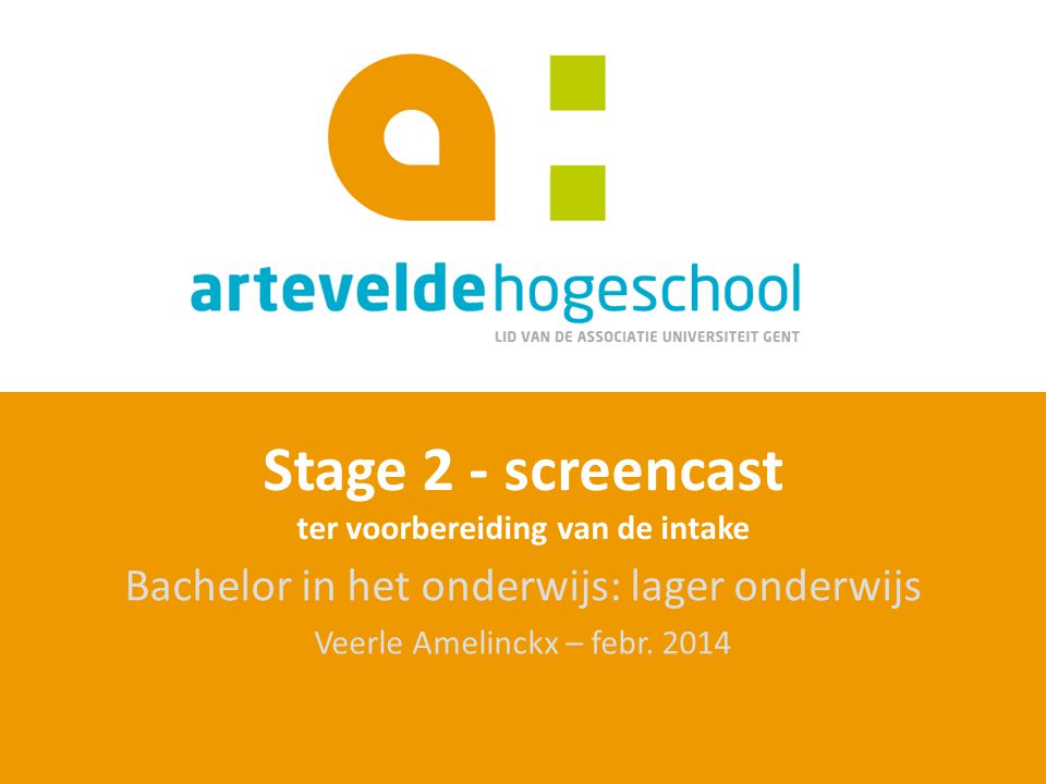 Stage 2 - screencast ter voorbereiding van de intake Bachelor in het onderwijs: lager onderwijs Veerle Amelinckx – febr.