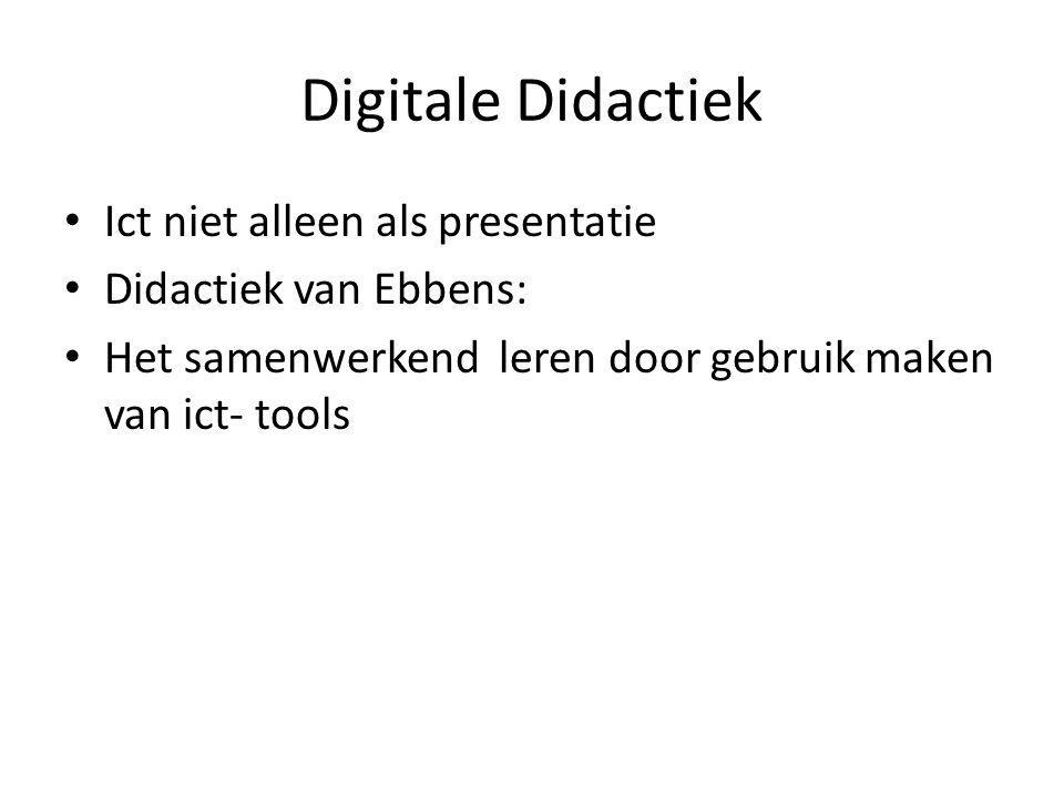 Digitale Didactiek • Ict niet alleen als presentatie • Didactiek van Ebbens: • Het samenwerkend leren door gebruik maken van ict- tools