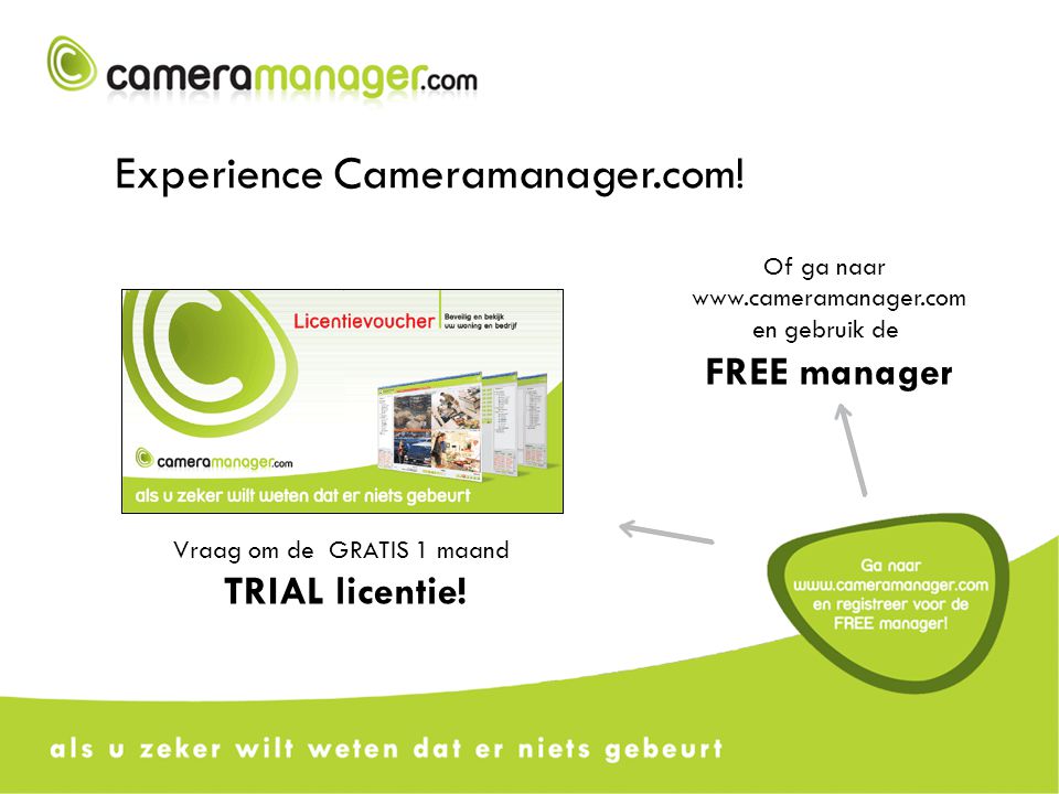 Experience Cameramanager.com. Vraag om de GRATIS 1 maand TRIAL licentie.