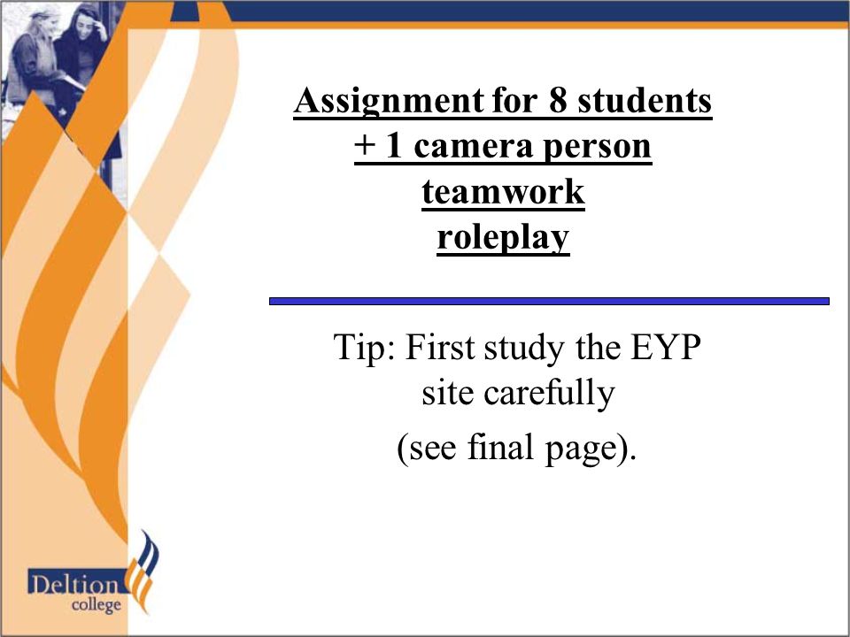 Assignment for 8 students + 1 camera person teamwork roleplay Tip: First study the EYP site carefully (see final page).