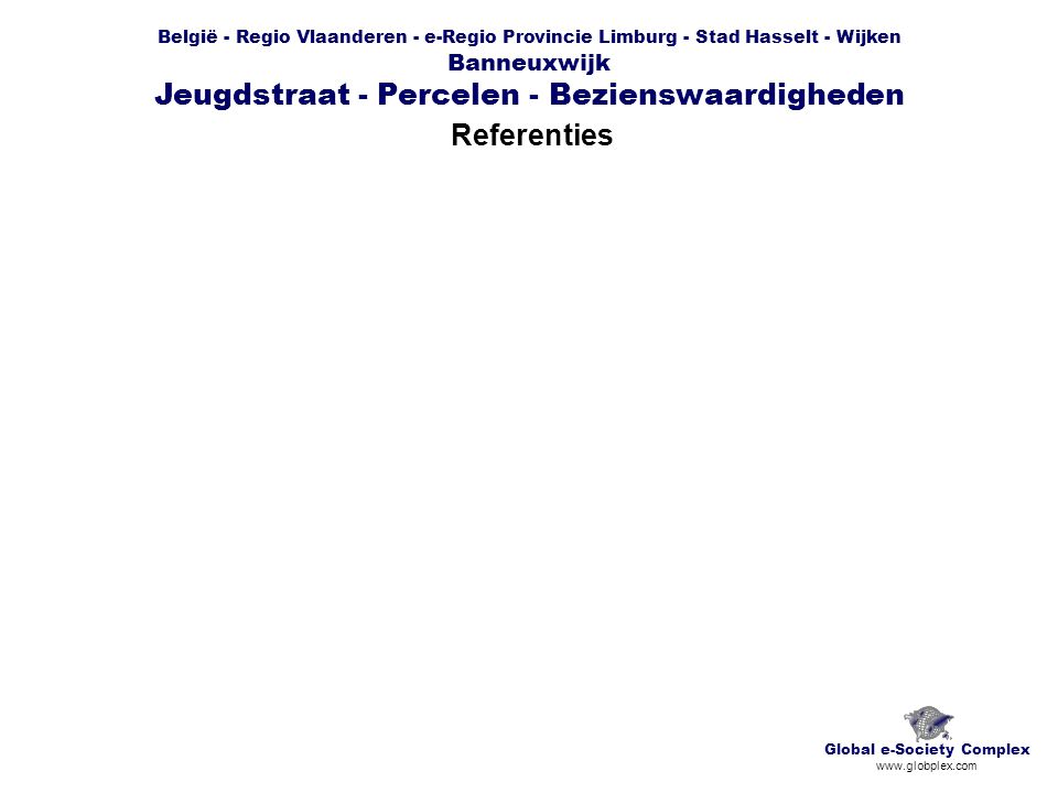 België - Regio Vlaanderen - e-Regio Provincie Limburg - Stad Hasselt - Wijken Banneuxwijk Jeugdstraat - Percelen - Bezienswaardigheden Referenties Global e-Society Complex