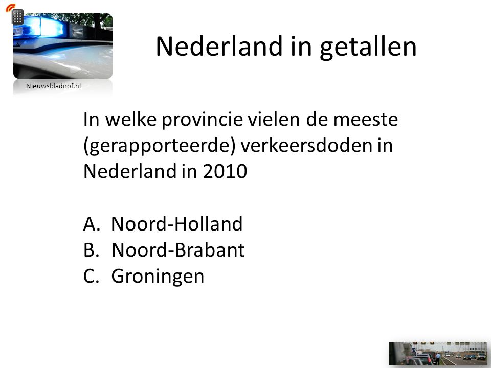 Nederland in getallen In welke provincie vielen de meeste (gerapporteerde) verkeersdoden in Nederland in 2010 A.Noord-Holland B.