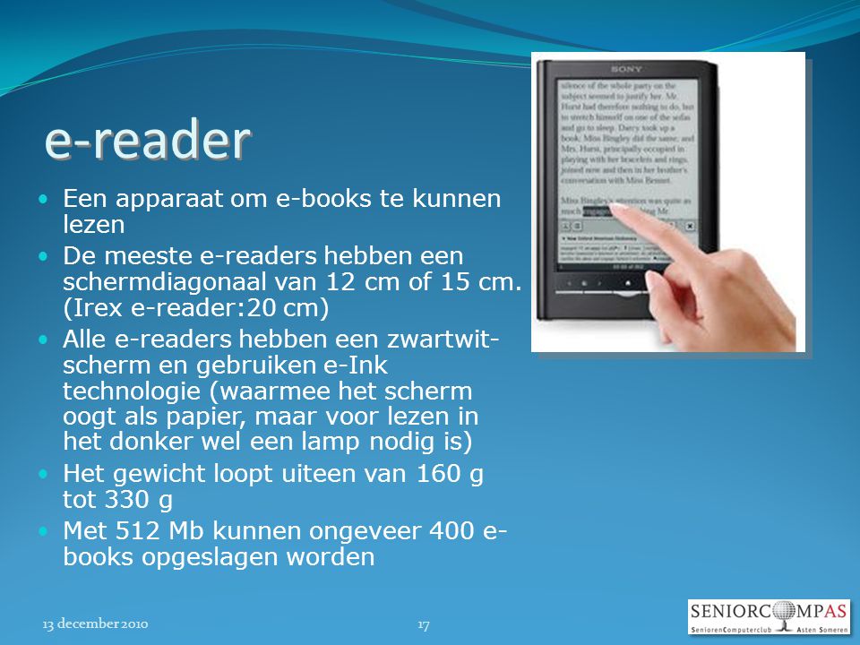 13 december e-reader  Een apparaat om e-books te kunnen lezen  De meeste e-readers hebben een schermdiagonaal van 12 cm of 15 cm.