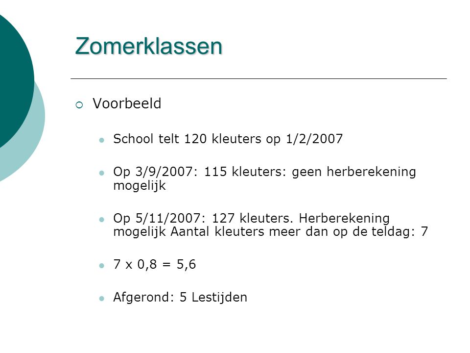 Zomerklassen  Voorbeeld  School telt 120 kleuters op 1/2/2007  Op 3/9/2007: 115 kleuters: geen herberekening mogelijk  Op 5/11/2007: 127 kleuters.