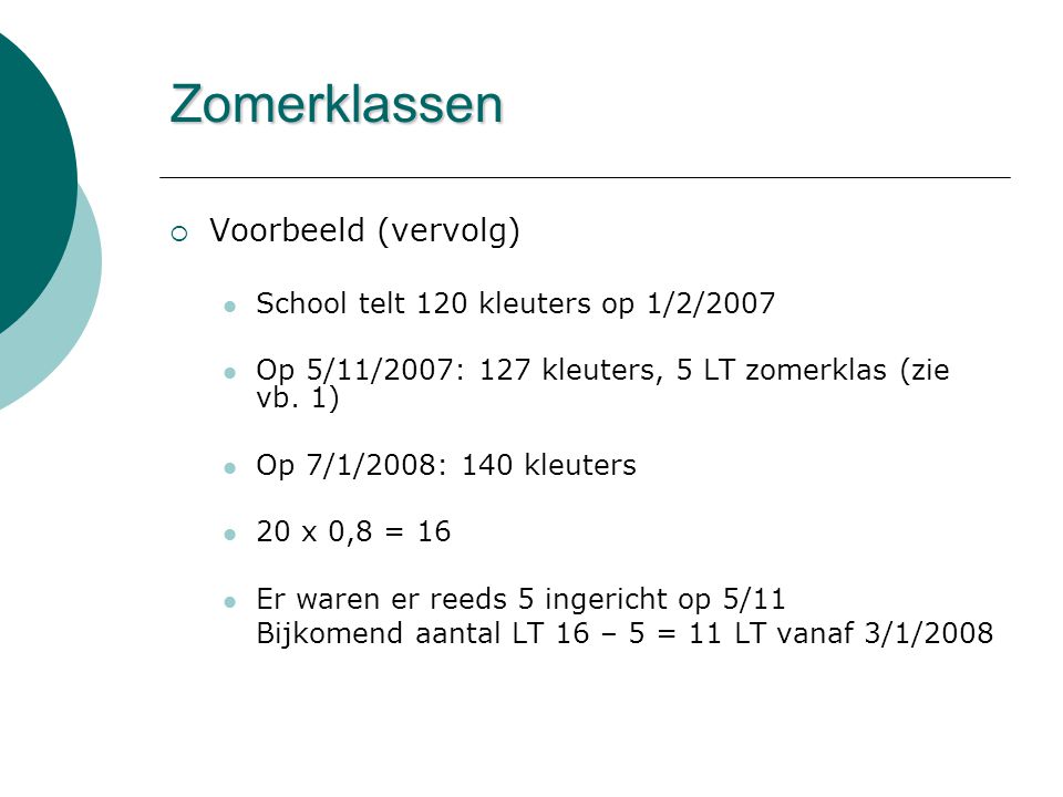 Zomerklassen  Voorbeeld (vervolg)  School telt 120 kleuters op 1/2/2007  Op 5/11/2007: 127 kleuters, 5 LT zomerklas (zie vb.