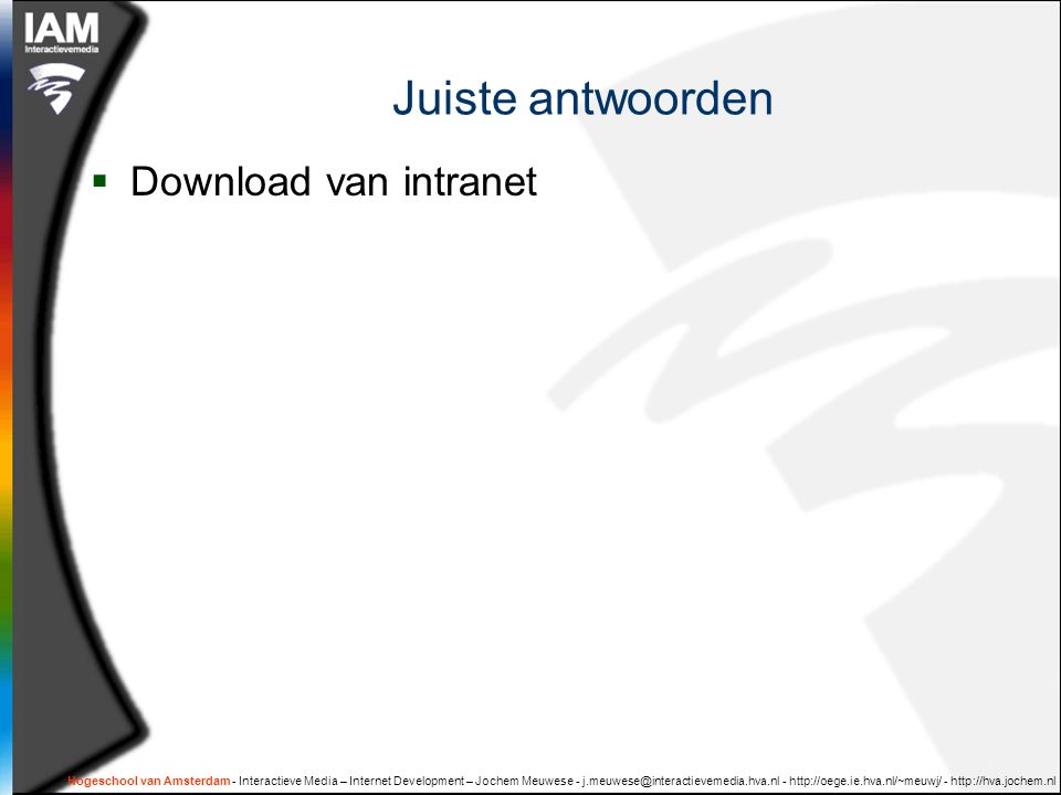 Hogeschool van Amsterdam - Interactieve Media – Internet Development – Jochem Meuwese Juiste antwoorden  Download van intranet