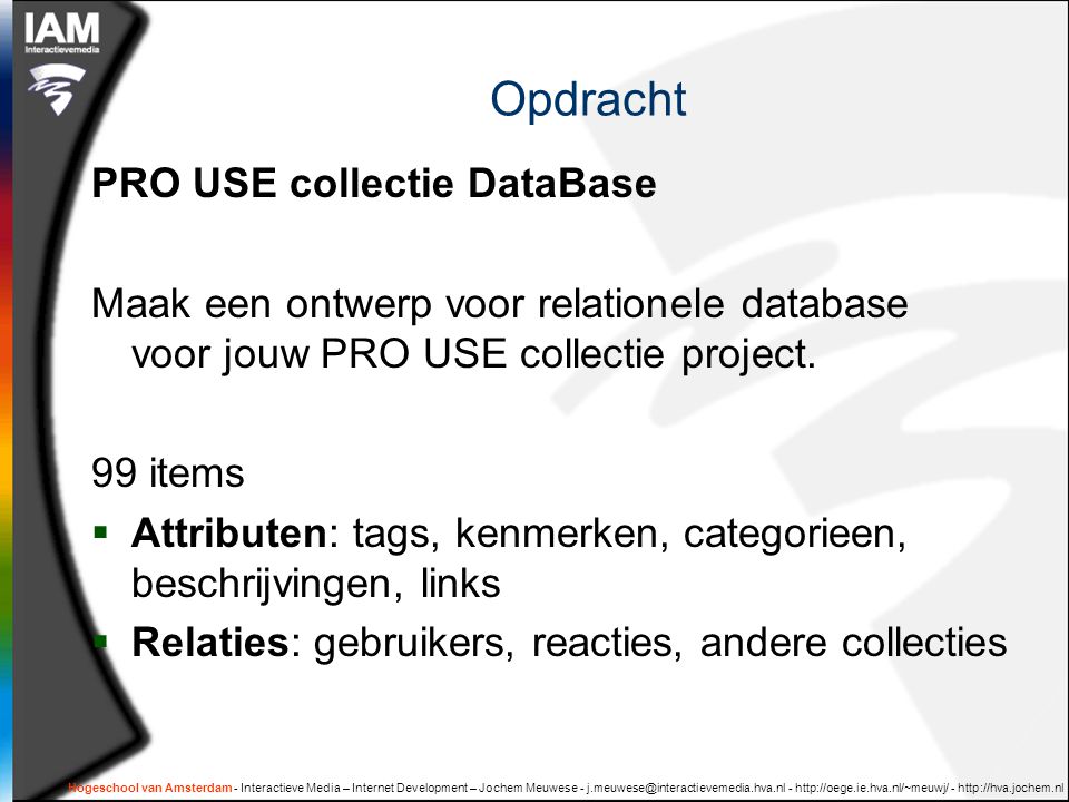 Hogeschool van Amsterdam - Interactieve Media – Internet Development – Jochem Meuwese Opdracht PRO USE collectie DataBase Maak een ontwerp voor relationele database voor jouw PRO USE collectie project.