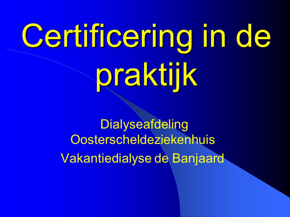 Certificering in de praktijk Dialyseafdeling Oosterscheldeziekenhuis Vakantiedialyse de Banjaard