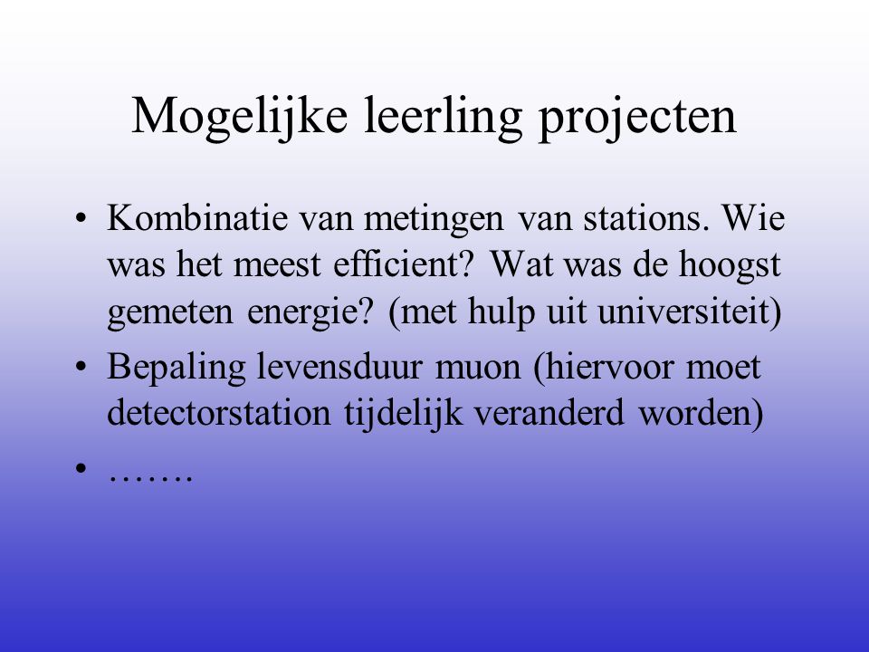 Mogelijke leerling projecten •Kombinatie van metingen van stations.