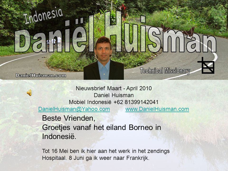 Nieuwsbrief Maart - April 2010 Daniel Huisman Mobiel Indonesië Beste Vrienden, Groetjes vanaf het eiland Borneo in Indonesië.