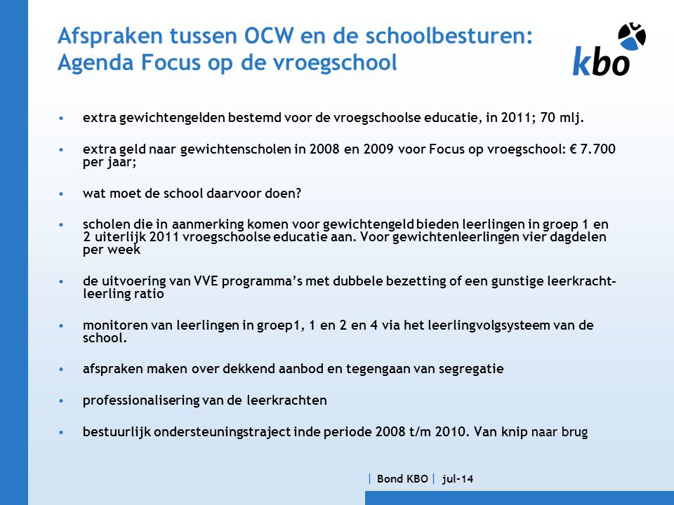  Bond KBO  jul-14 Afspraken tussen OCW en de schoolbesturen: Agenda Focus op de vroegschool •extra gewichtengelden bestemd voor de vroegschoolse educatie, in 2011; 70 mlj.