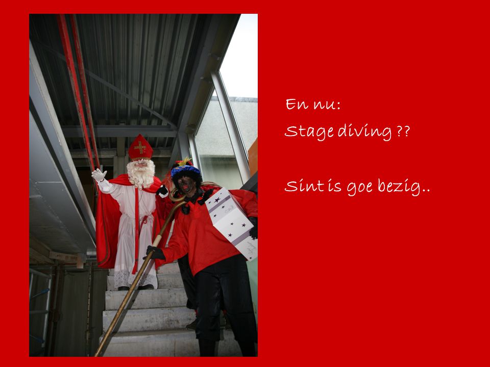 En nu: Stage diving Sint is goe bezig..