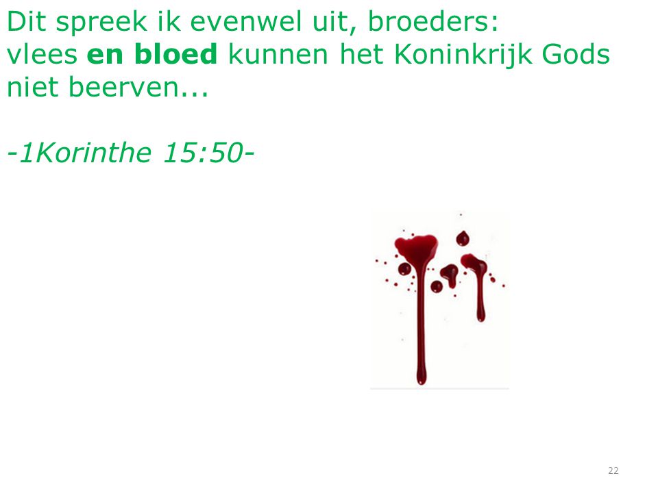 Dit spreek ik evenwel uit, broeders: vlees en bloed kunnen het Koninkrijk Gods niet beerven...