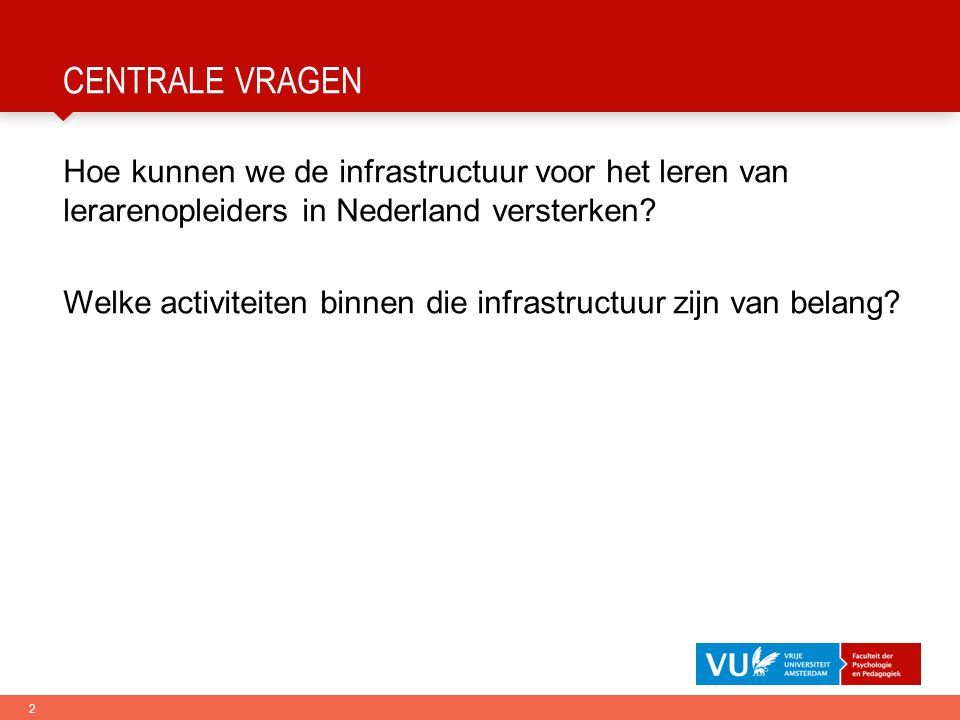 2 CENTRALE VRAGEN Hoe kunnen we de infrastructuur voor het leren van lerarenopleiders in Nederland versterken.