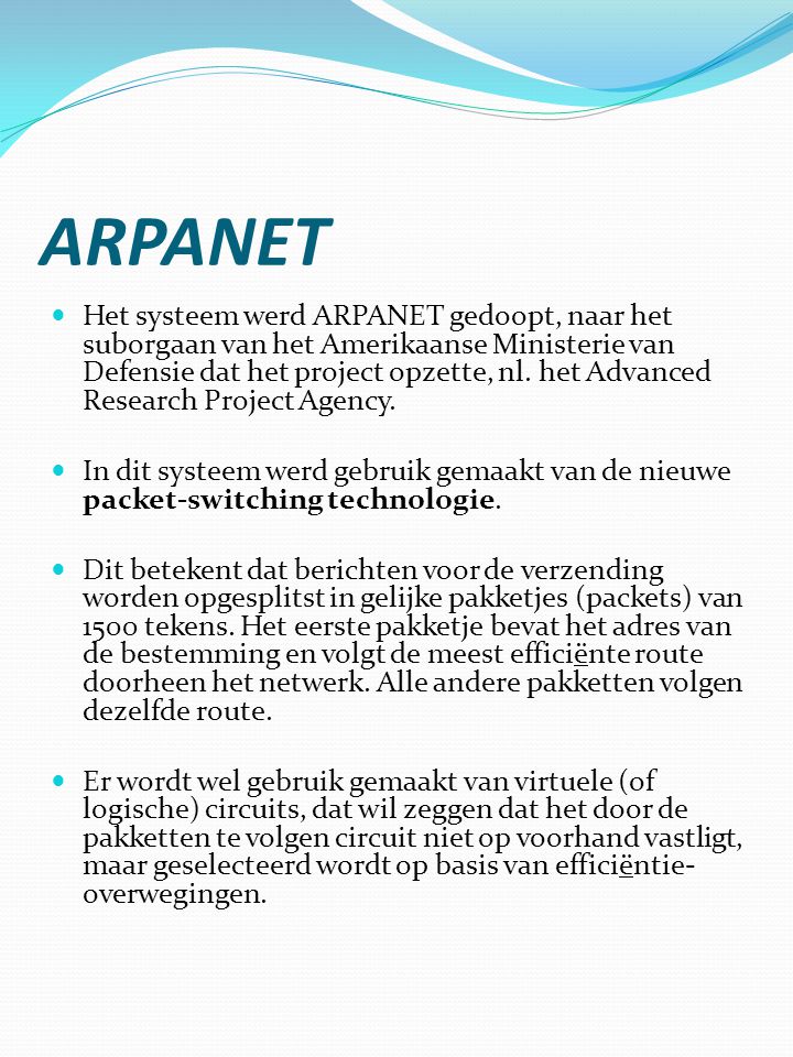 ARPANET  Het systeem werd ARPANET gedoopt, naar het suborgaan van het Amerikaanse Ministerie van Defensie dat het project opzette, nl.