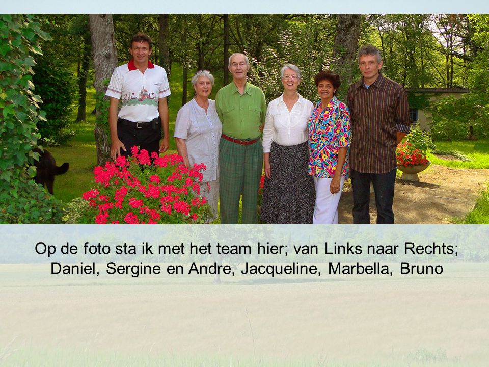 Op de foto sta ik met het team hier; van Links naar Rechts; Daniel, Sergine en Andre, Jacqueline, Marbella, Bruno