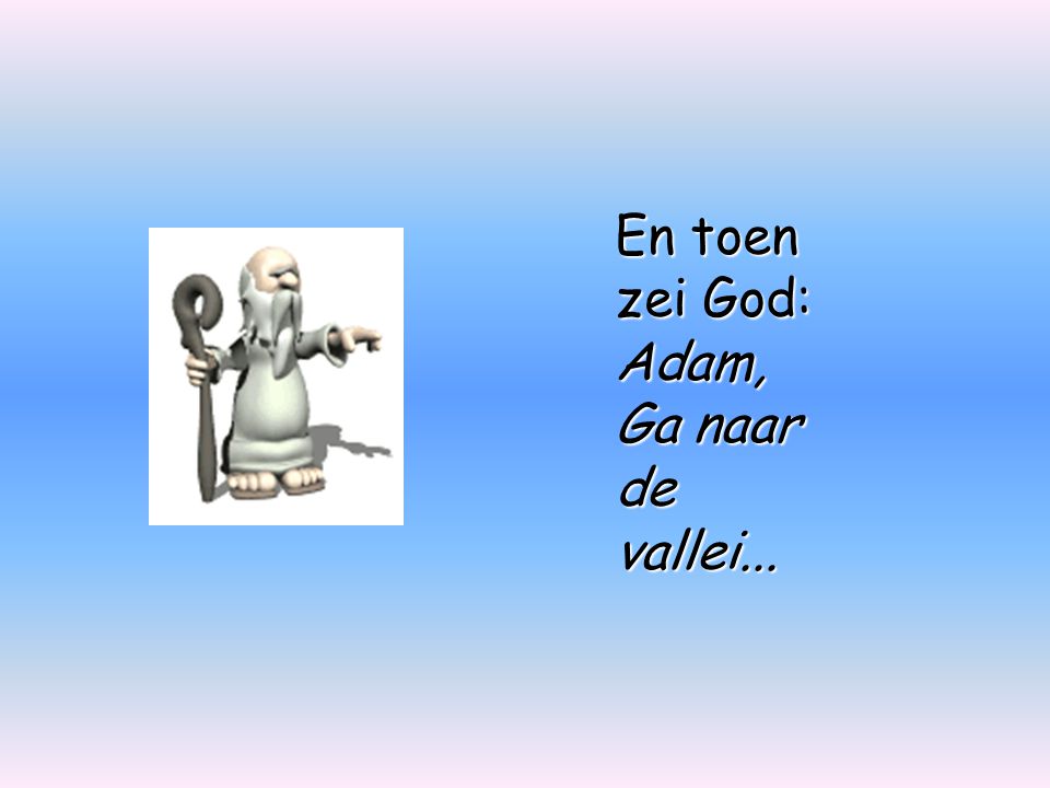 En toen zei God: Adam, Ga naar de vallei...