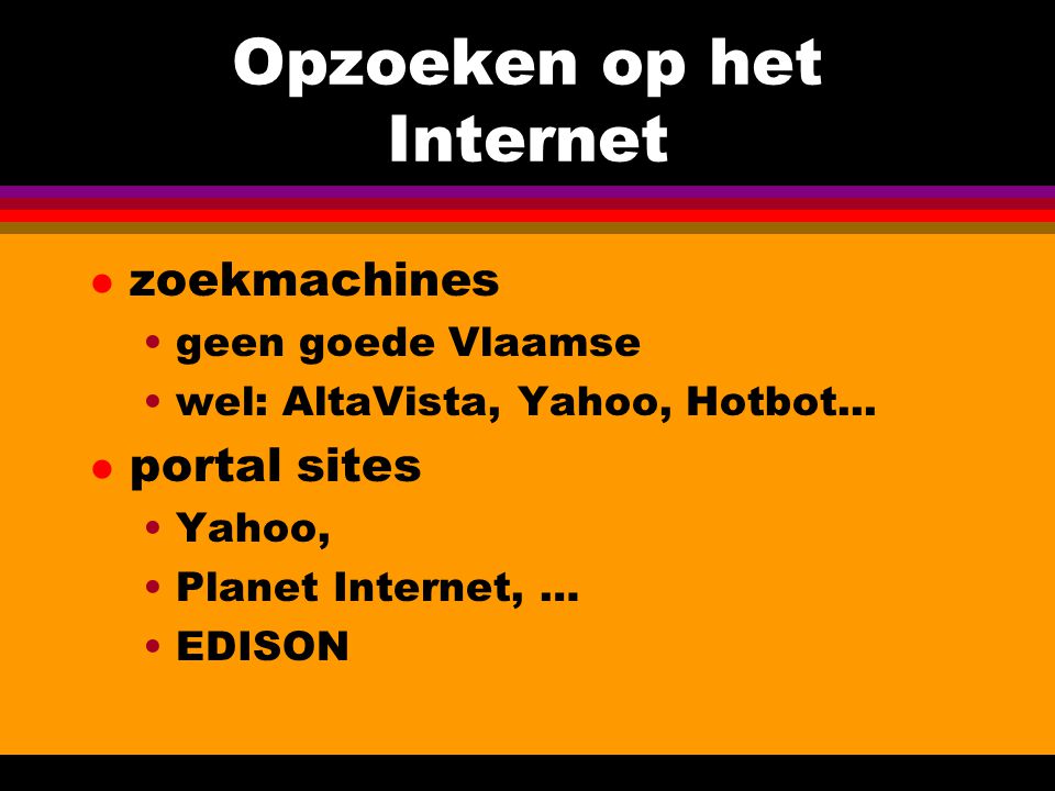 Opzoeken op het Internet l zoekmachines •geen goede Vlaamse •wel: AltaVista, Yahoo, Hotbot...