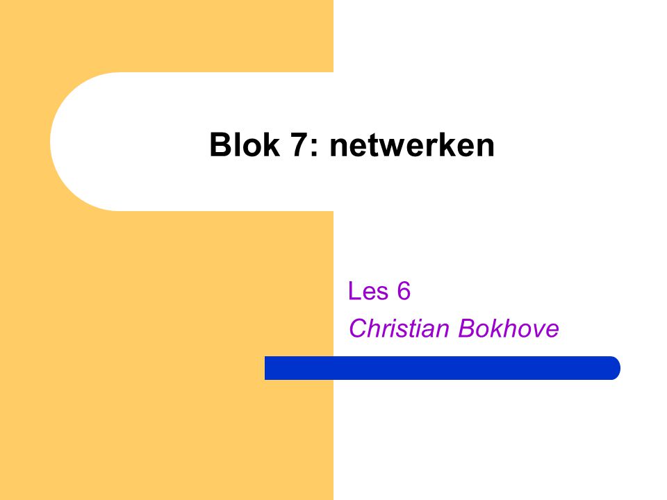 Blok 7: netwerken Les 6 Christian Bokhove