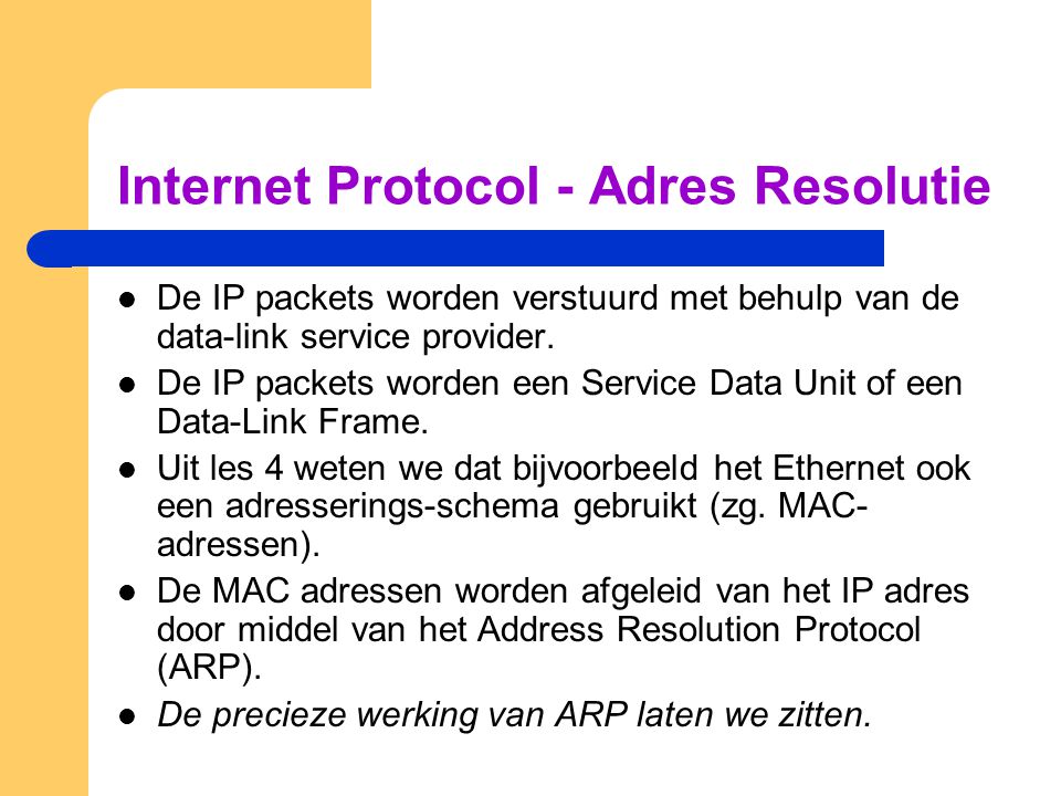 Internet Protocol - Adres Resolutie  De IP packets worden verstuurd met behulp van de data-link service provider.