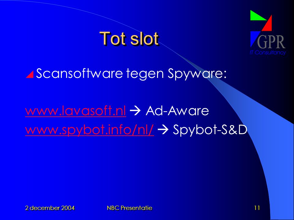 2 december 2004NBC Presentatie11 Tot slot  Scansoftware tegen Spyware:    Ad-Aware    Spybot-S&D