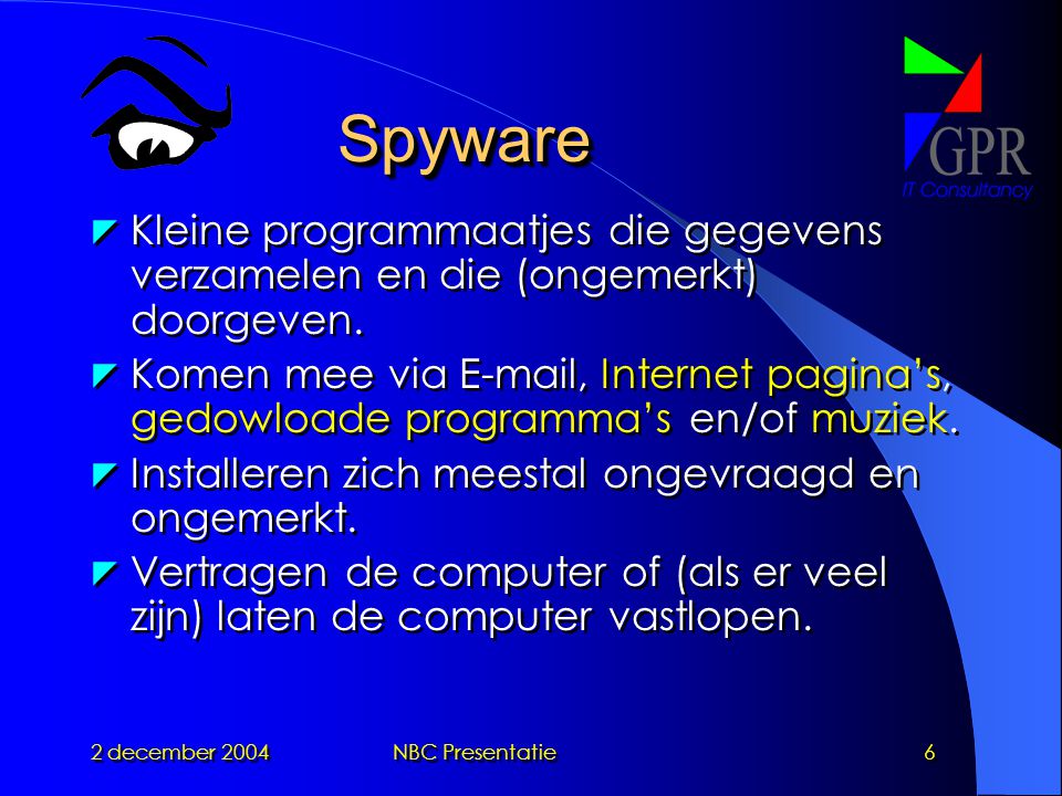 2 december 2004NBC Presentatie6 SpywareSpyware  Kleine programmaatjes die gegevens verzamelen en die (ongemerkt) doorgeven.