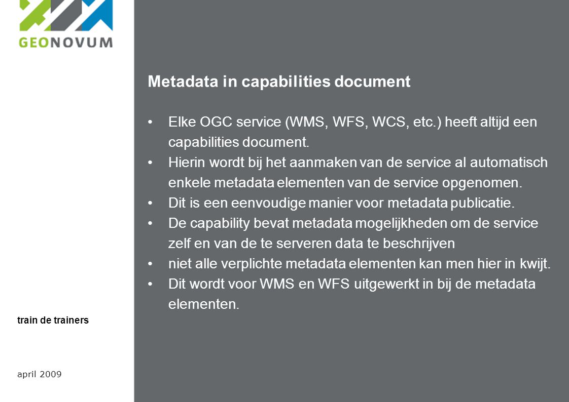 Metadata in capabilities document Elke OGC service (WMS, WFS, WCS, etc.) heeft altijd een capabilities document.