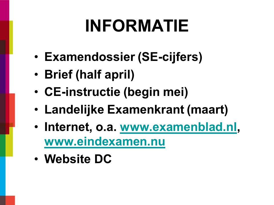 INFORMATIE Examendossier (SE-cijfers) Brief (half april) CE-instructie (begin mei) Landelijke Examenkrant (maart) Internet, o.a.