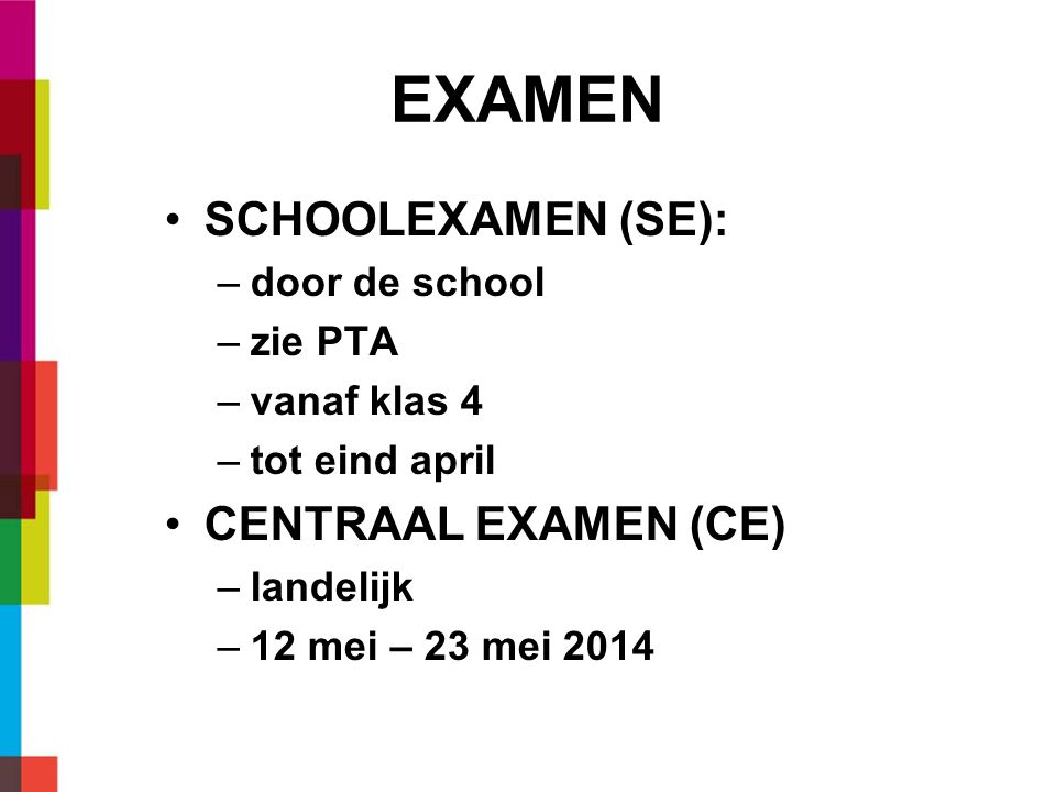 EXAMEN SCHOOLEXAMEN (SE): –door de school –zie PTA –vanaf klas 4 –tot eind april CENTRAAL EXAMEN (CE) –landelijk –12 mei – 23 mei 2014