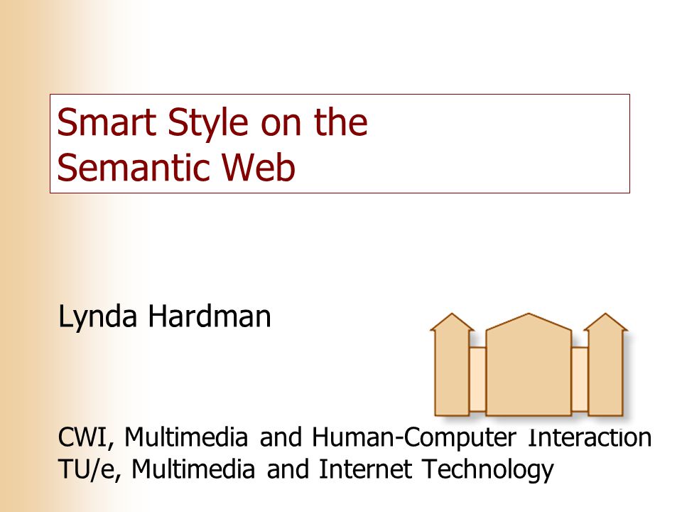 Smart Style on the Semantic Web Lynda Hardman CWI, Multimedia and Human-Computer Interaction TU/e, Multimedia and Internet Technology