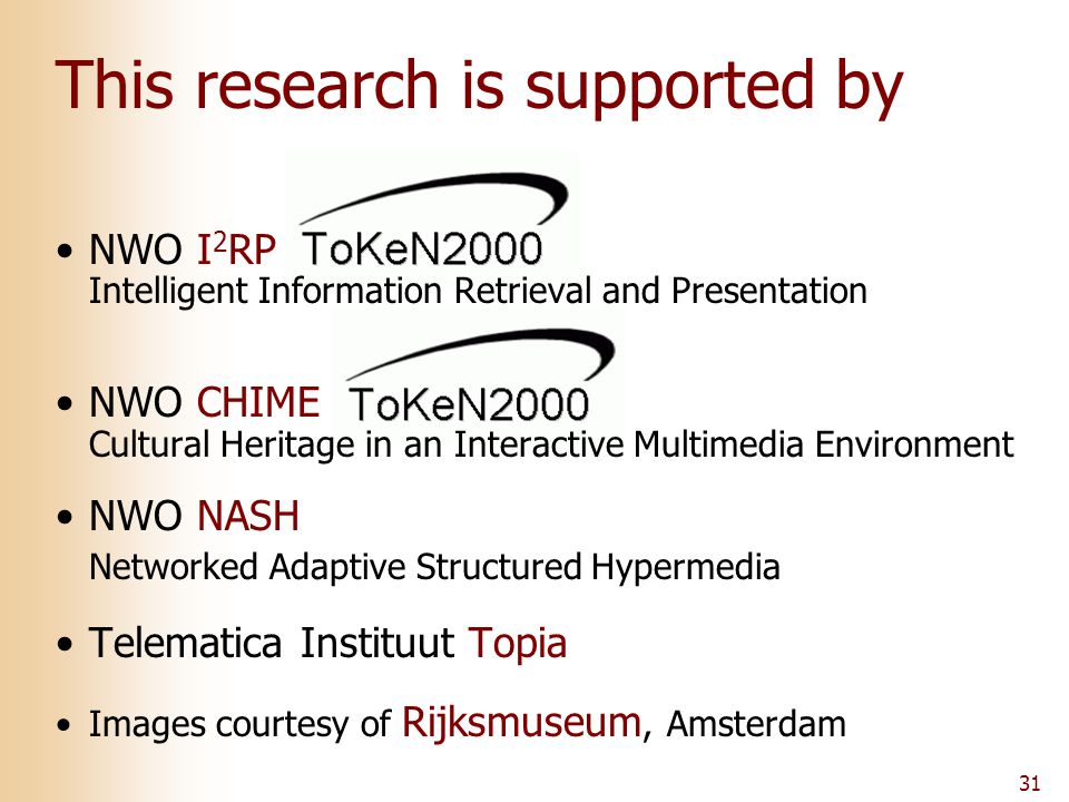 31 This research is supported by NWO I 2 RP Intelligent Information Retrieval and Presentation NWO CHIME Cultural Heritage in an Interactive Multimedia Environment NWO NASH Networked Adaptive Structured Hypermedia Telematica Instituut Topia Images courtesy of Rijksmuseum, Amsterdam