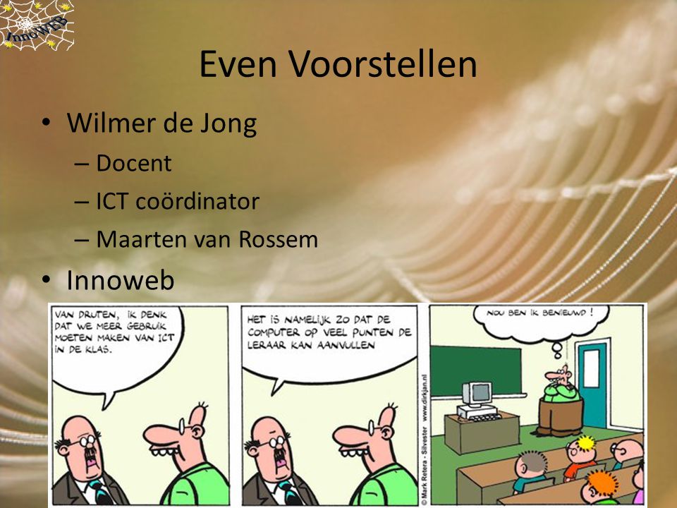 Even Voorstellen Wilmer de Jong – Docent – ICT coördinator – Maarten van Rossem Innoweb