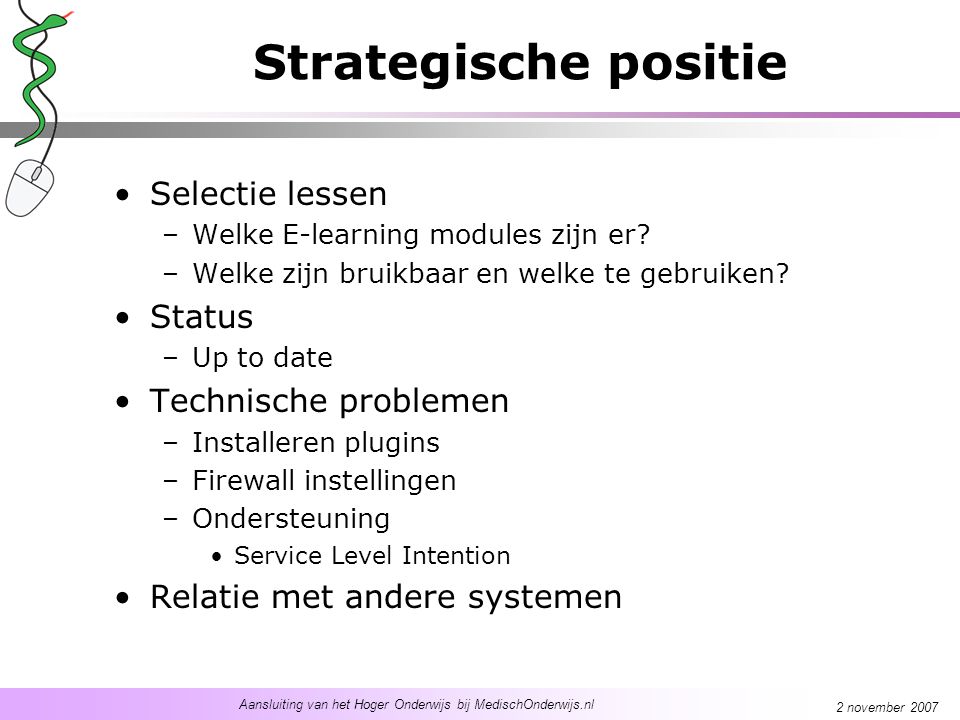 Aansluiting van het Hoger Onderwijs bij MedischOnderwijs.nl 2 november 2007 Strategische positie Selectie lessen –Welke E-learning modules zijn er.