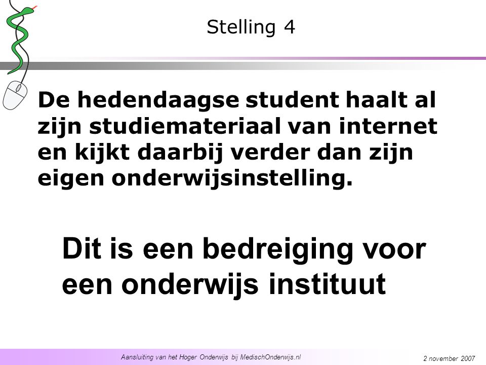 Aansluiting van het Hoger Onderwijs bij MedischOnderwijs.nl 2 november 2007 De hedendaagse student haalt al zijn studiemateriaal van internet en kijkt daarbij verder dan zijn eigen onderwijsinstelling.