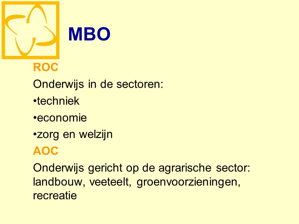 MBO ROC Onderwijs in de sectoren: techniek economie zorg en welzijn AOC Onderwijs gericht op de agrarische sector: landbouw, veeteelt, groenvoorzieningen, recreatie