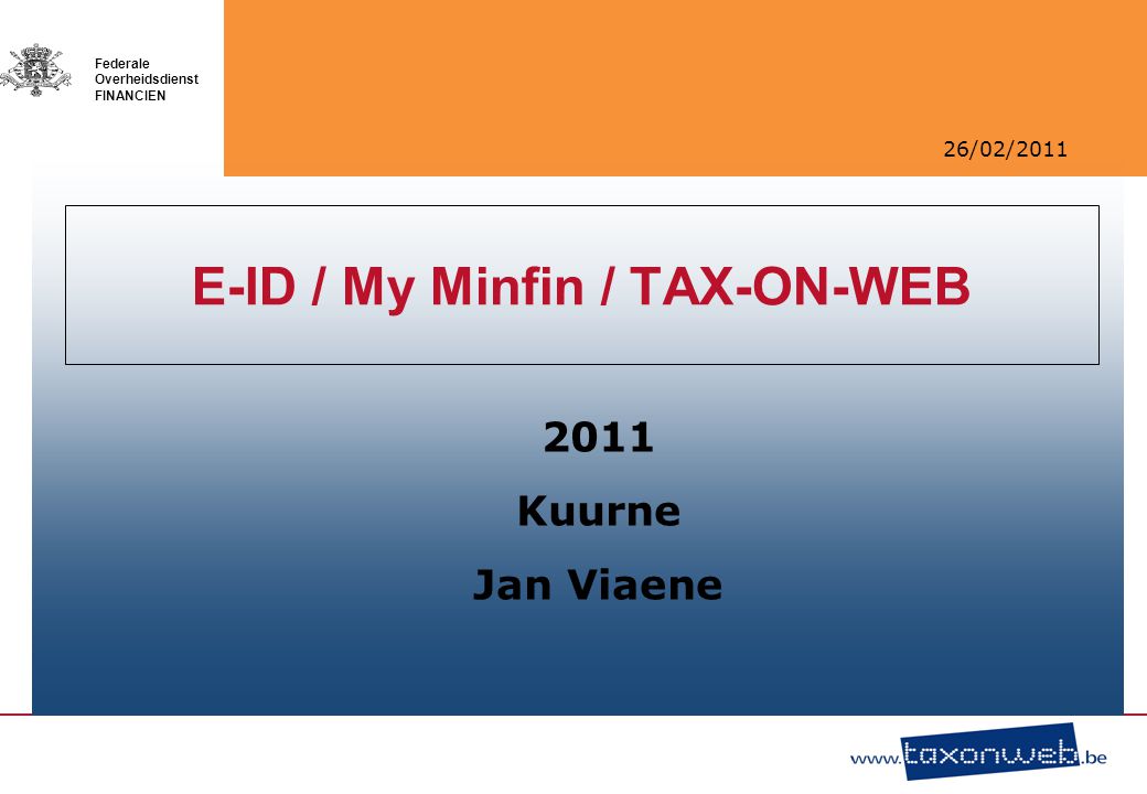 26/02/2011 Federale Overheidsdienst FINANCIEN E-ID / My Minfin / TAX-ON-WEB 2011 Kuurne Jan Viaene