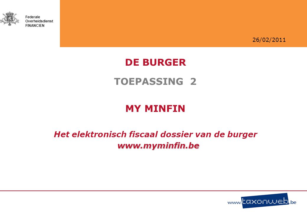 26/02/2011 Federale Overheidsdienst FINANCIEN DE BURGER TOEPASSING 2 MY MINFIN Het elektronisch fiscaal dossier van de burger