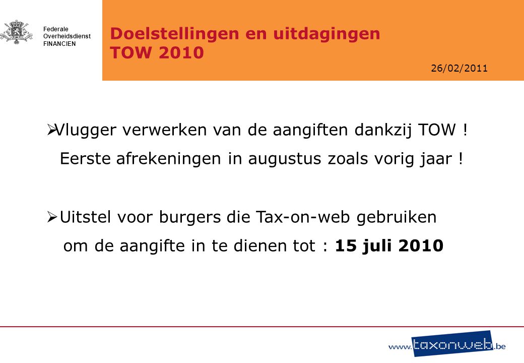 26/02/2011 Federale Overheidsdienst FINANCIEN Doelstellingen en uitdagingen TOW 2010  Vlugger verwerken van de aangiften dankzij TOW .