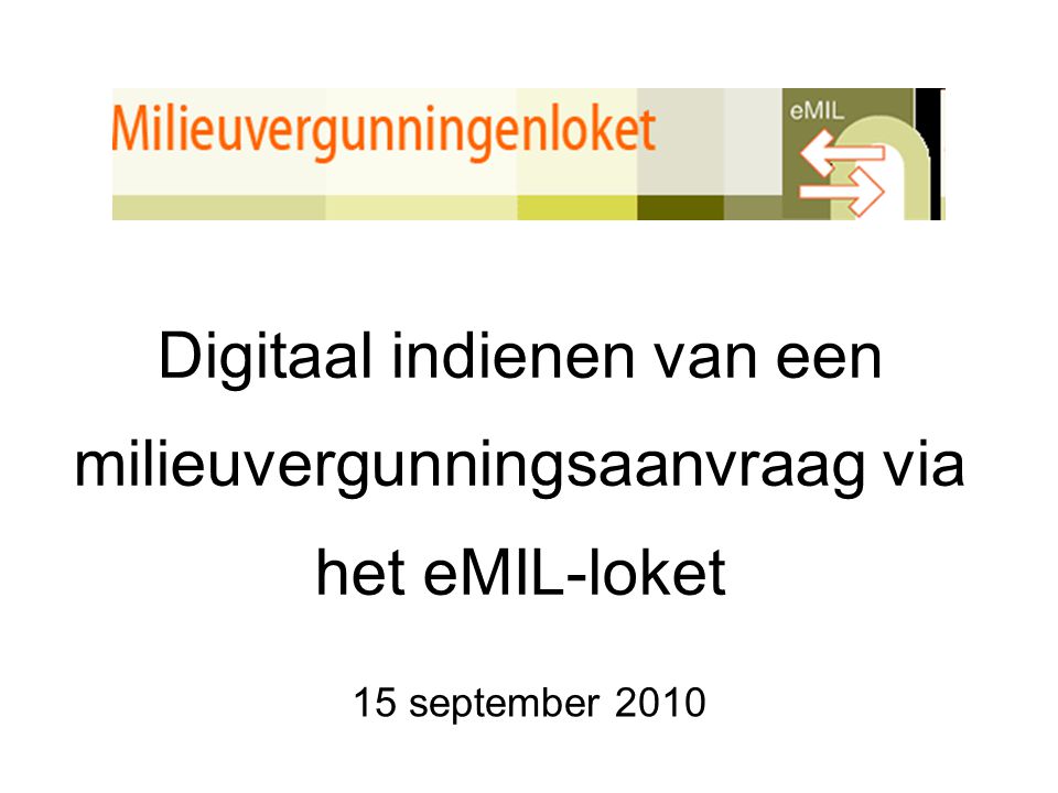 Digitaal indienen van een milieuvergunningsaanvraag via het eMIL-loket 15 september 2010