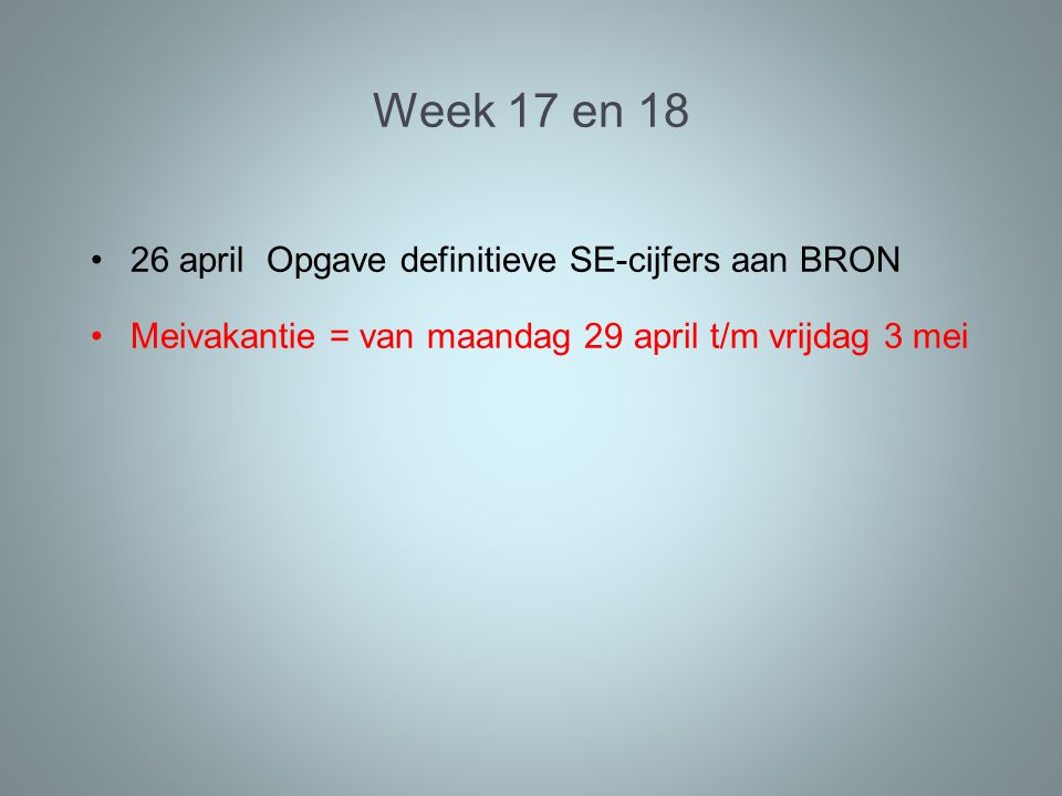 Week 17 en april Opgave definitieve SE-cijfers aan BRON Meivakantie = van maandag 29 april t/m vrijdag 3 mei