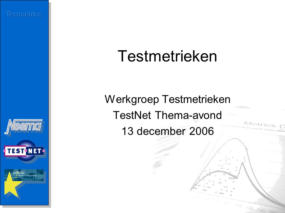 Testmetrieken Werkgroep Testmetrieken TestNet Thema-avond 13 december 2006