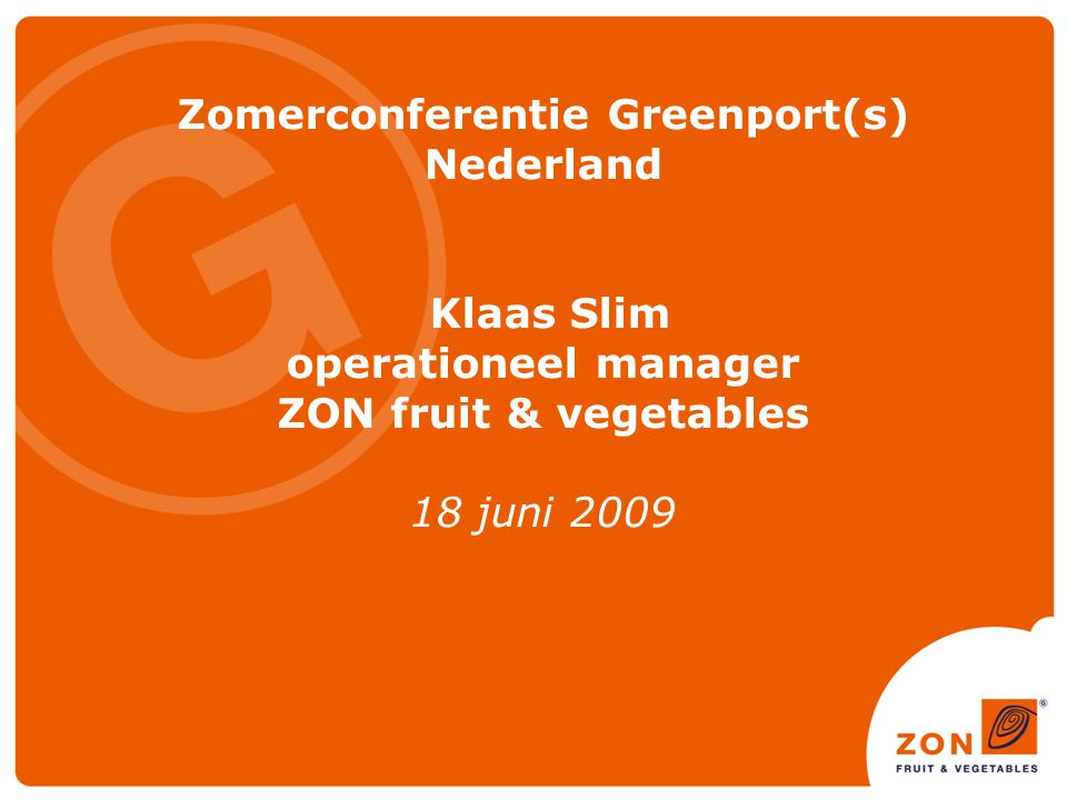 Zomerconferentie Greenport(s) Nederland Klaas Slim operationeel manager ZON fruit & vegetables 18 juni 2009