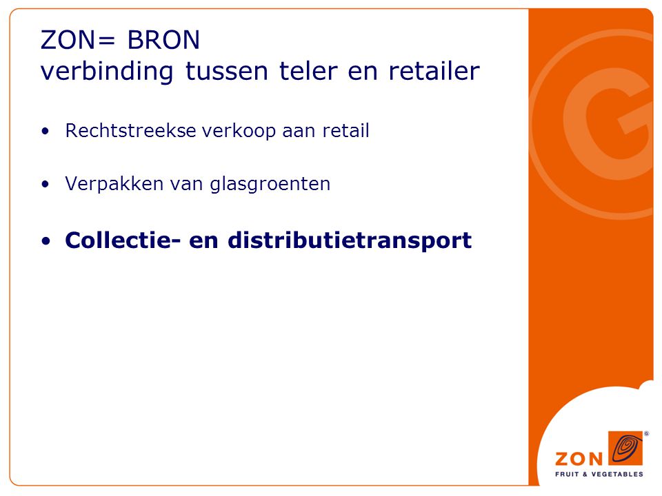 ZON= BRON verbinding tussen teler en retailer Rechtstreekse verkoop aan retail Verpakken van glasgroenten Collectie- en distributietransport