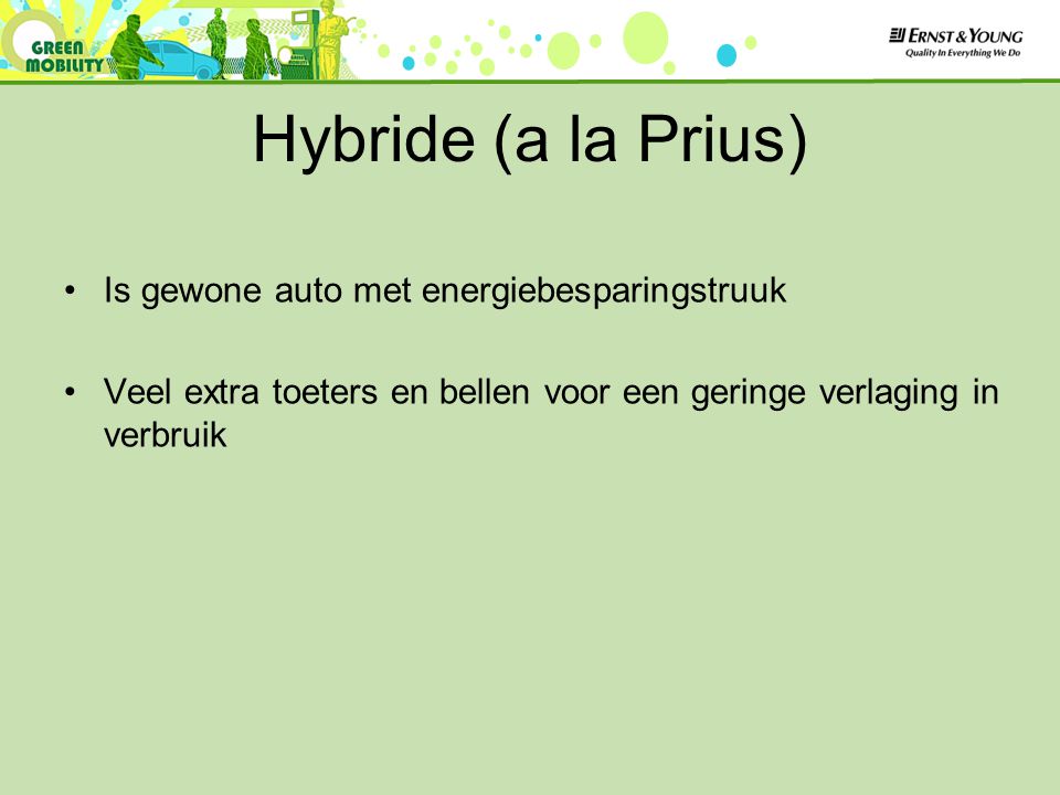 Hybride (a la Prius) Is gewone auto met energiebesparingstruuk Veel extra toeters en bellen voor een geringe verlaging in verbruik