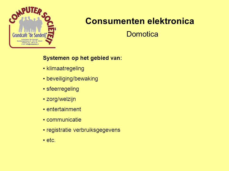 Consumenten elektronica Domotica Systemen op het gebied van: klimaatregeling beveiliging/bewaking sfeerregeling zorg/welzijn entertainment communicatie registratie verbruiksgegevens etc.