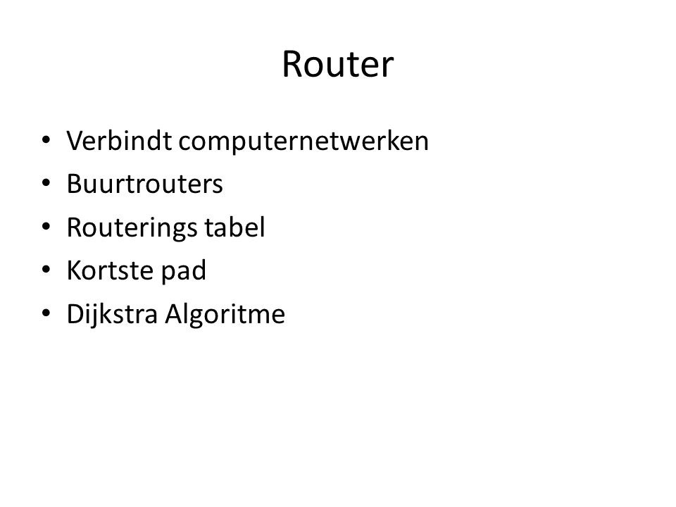 Router Verbindt computernetwerken Buurtrouters Routerings tabel Kortste pad Dijkstra Algoritme