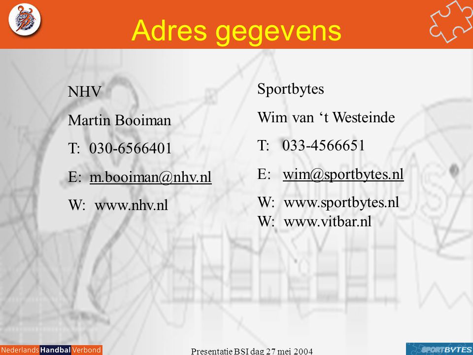 Presentatie BSI dag 27 mei 2004 Adres gegevens Sportbytes Wim van ‘t Westeinde T: E: W:   W:   NHV Martin Booiman T: E: W: