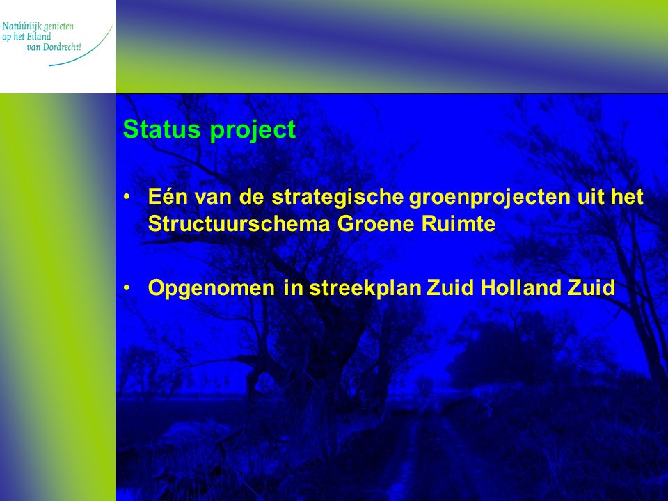 Status project Eén van de strategische groenprojecten uit het Structuurschema Groene Ruimte Opgenomen in streekplan Zuid Holland Zuid