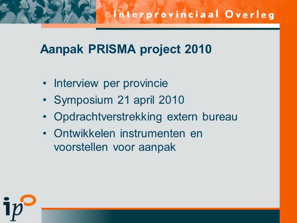 Subtitel Interview per provincie Symposium 21 april 2010 Opdrachtverstrekking extern bureau Ontwikkelen instrumenten en voorstellen voor aanpak Aanpak PRISMA project 2010