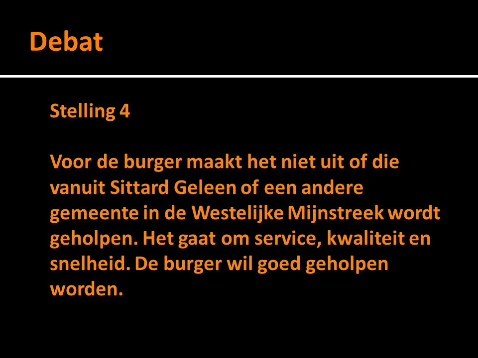 Debat Stelling 4 Voor de burger maakt het niet uit of die vanuit Sittard Geleen of een andere gemeente in de Westelijke Mijnstreek wordt geholpen.